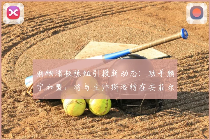 利物浦教练组引援新动态：助手赖宁加盟，将与主帅斯洛特在安菲尔德再携手